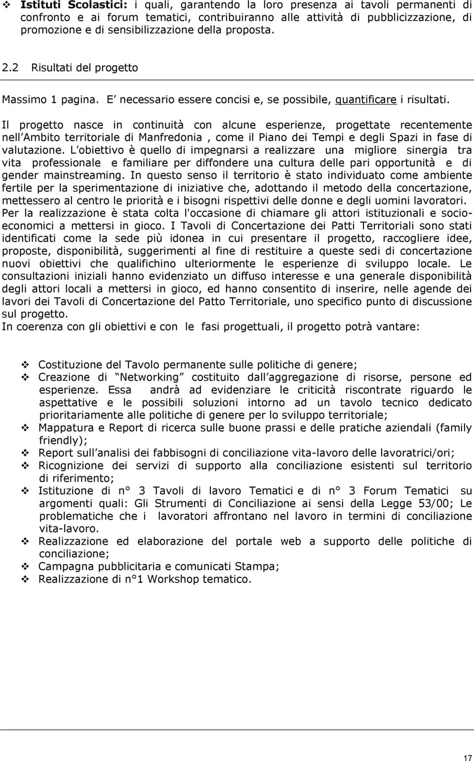 Il progetto nasce in continuità con alcune esperienze, progettate recentemente nell Ambito territoriale di Manfredonia, come il Piano dei Tempi e degli Spazi in fase di valutazione.