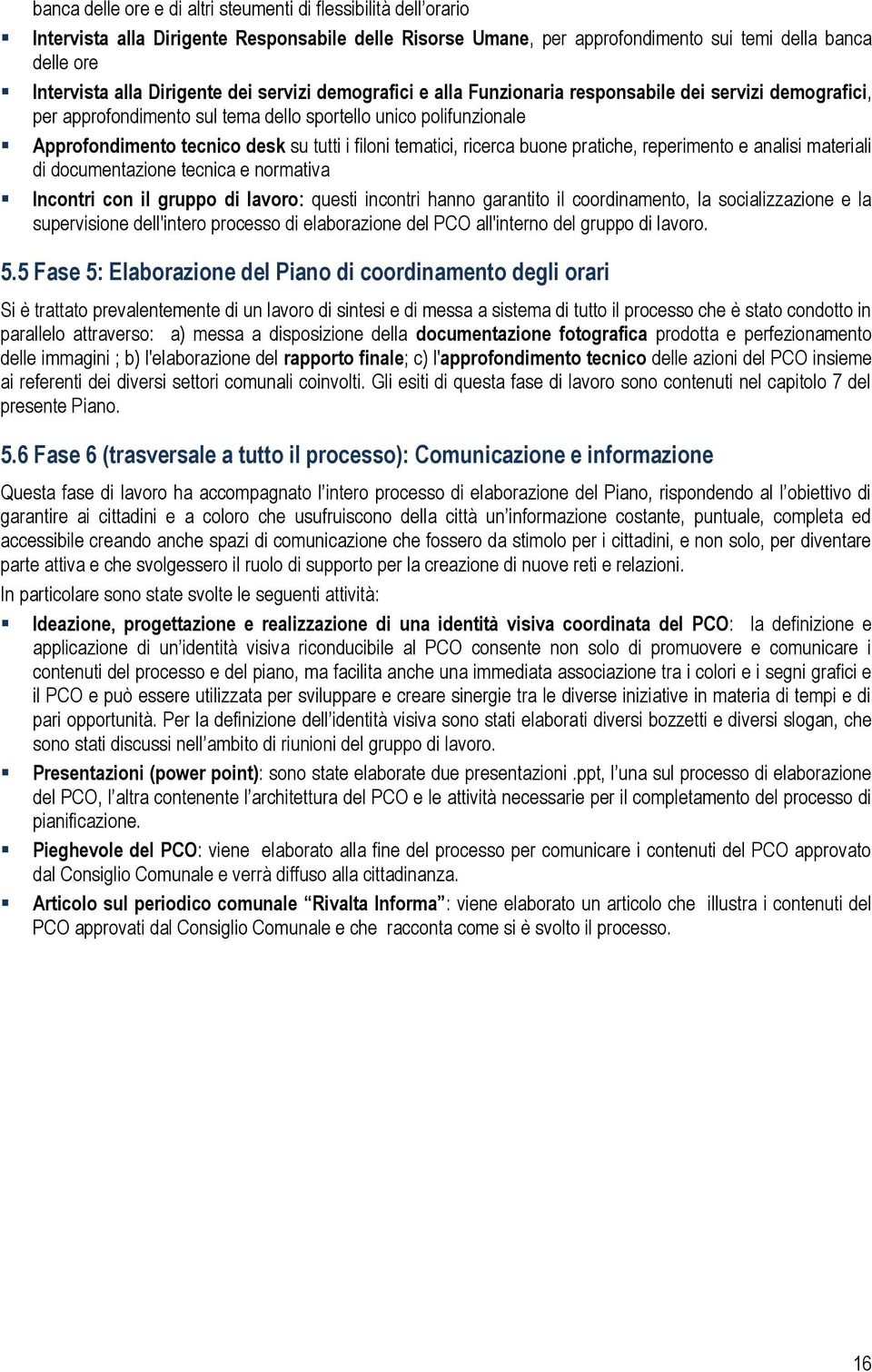 filoni tematici, ricerca buone pratiche, reperimento e analisi materiali di documentazione tecnica e normativa Incontri con il gruppo di lavoro: questi incontri hanno garantito il coordinamento, la