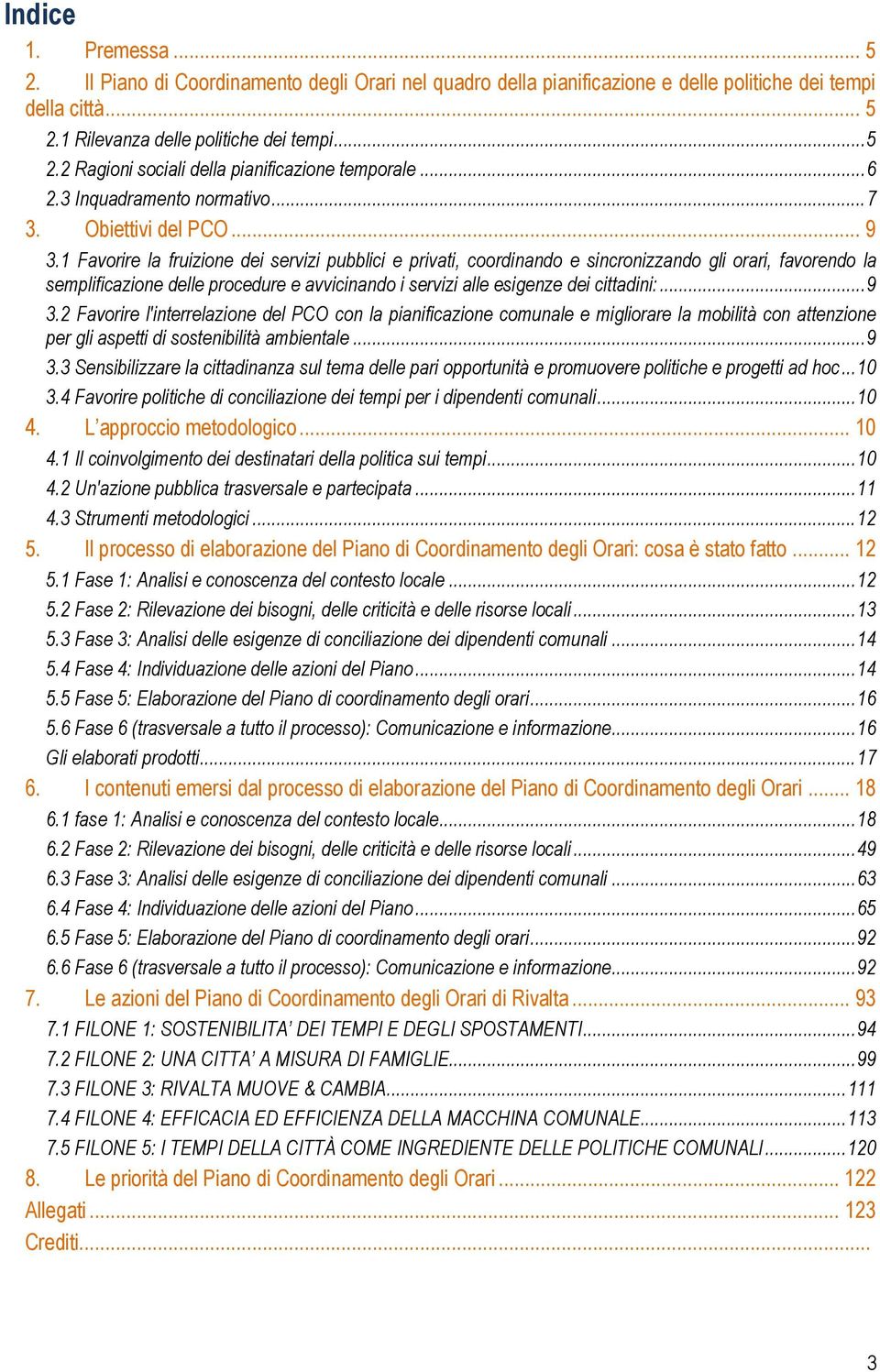 1 Favorire la fruizione dei servizi pubblici e privati, coordinando e sincronizzando gli orari, favorendo la semplificazione delle procedure e avvicinando i servizi alle esigenze dei cittadini:... 9 3.