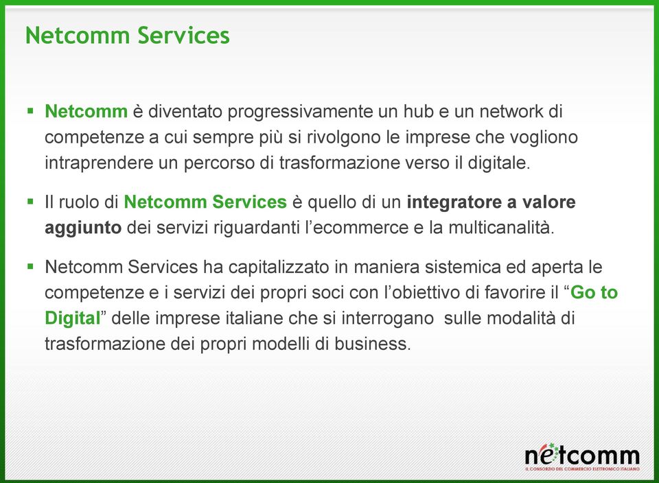 Il ruolo di Netcomm Services è quello di un integratore a valore aggiunto dei servizi riguardanti l ecommerce e la multicanalità.