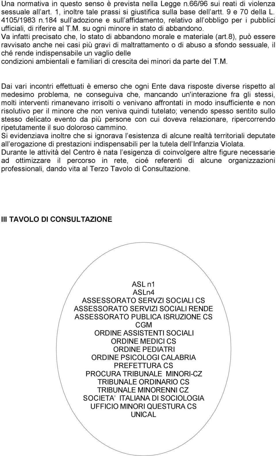 Va infatti precisato che, lo stato di abbandono morale e materiale (art.