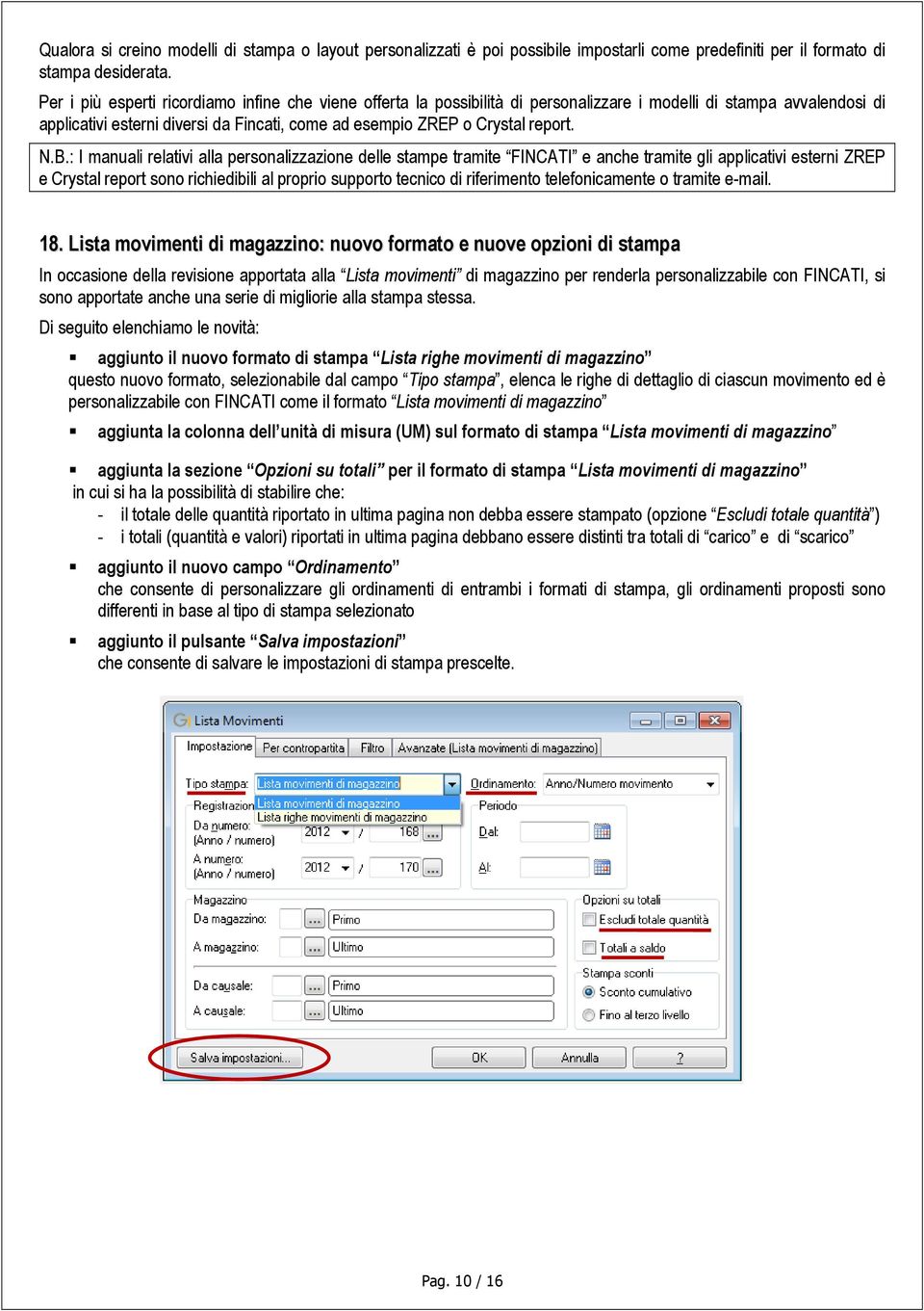 N.B.: I manuali relativi alla personalizzazione delle stampe tramite FINCATI e anche tramite gli applicativi esterni ZREP e Crystal report sono richiedibili al proprio supporto tecnico di riferimento