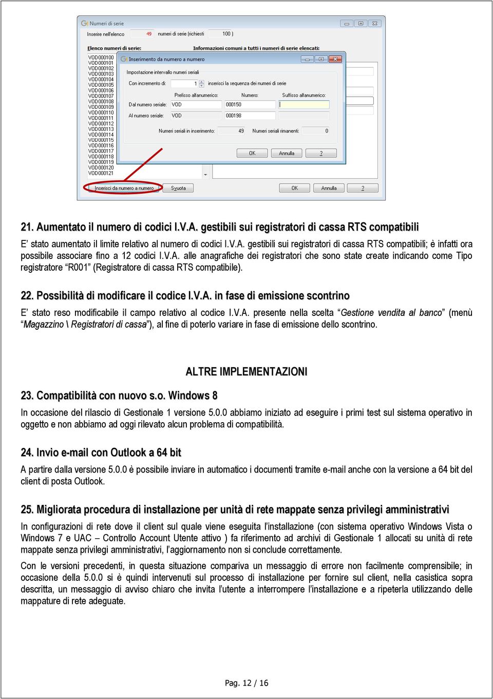 V.A. presente nella scelta Gestione vendita al banco (menù Magazzino \ Registratori di cassa ), al fine di poterlo variare in fase di emissione dello scontrino. 23. Compatibilità con nuovo s.o. Windows 8 ALTRE IMPLEMENTAZIONI In occasione del rilascio di Gestionale 1 versione 5.