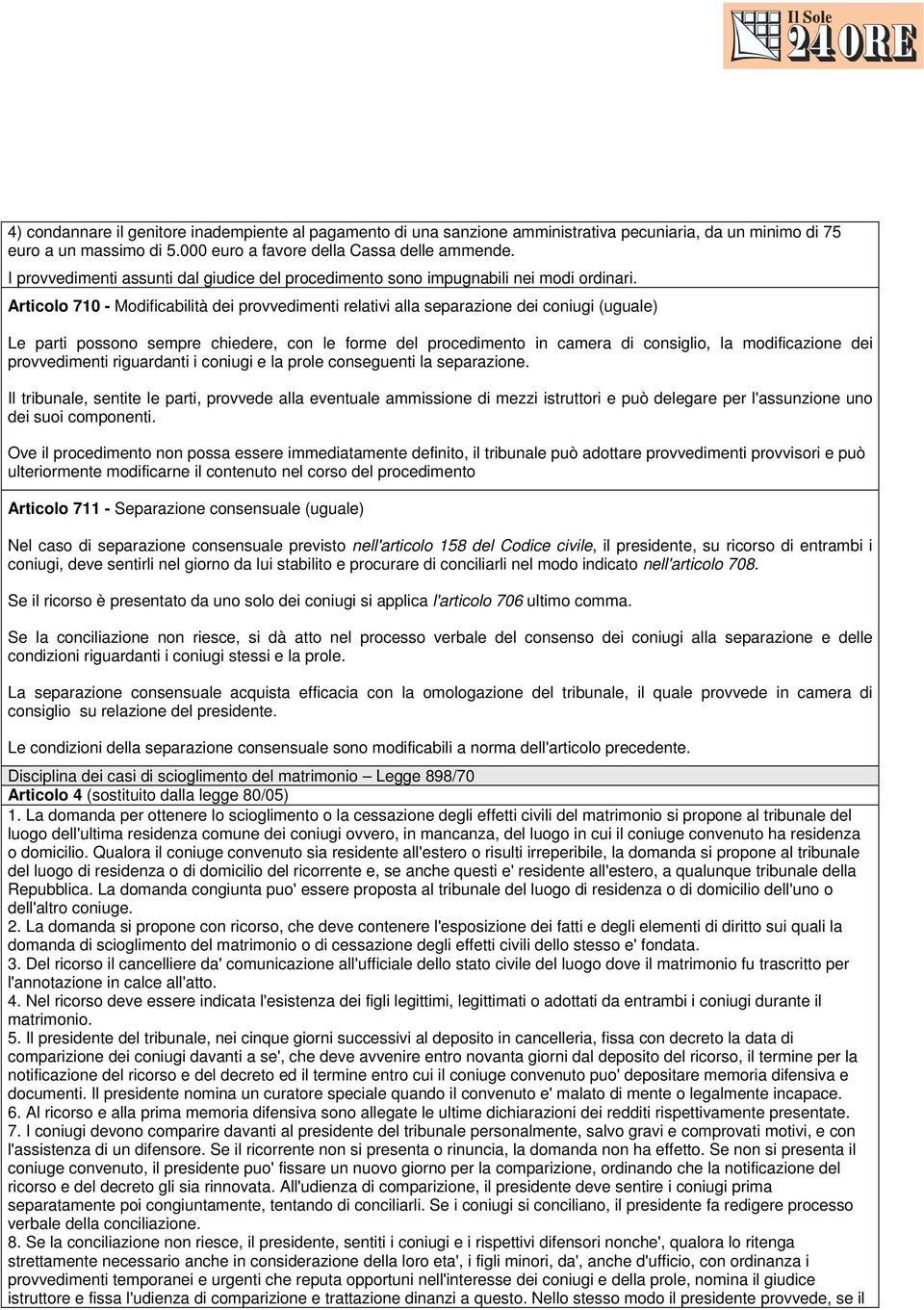 Articolo 710 - Modificabilità dei provvedimenti relativi alla separazione dei coniugi (uguale) Le parti possono sempre chiedere, con le forme del procedimento in camera di consiglio, la modificazione