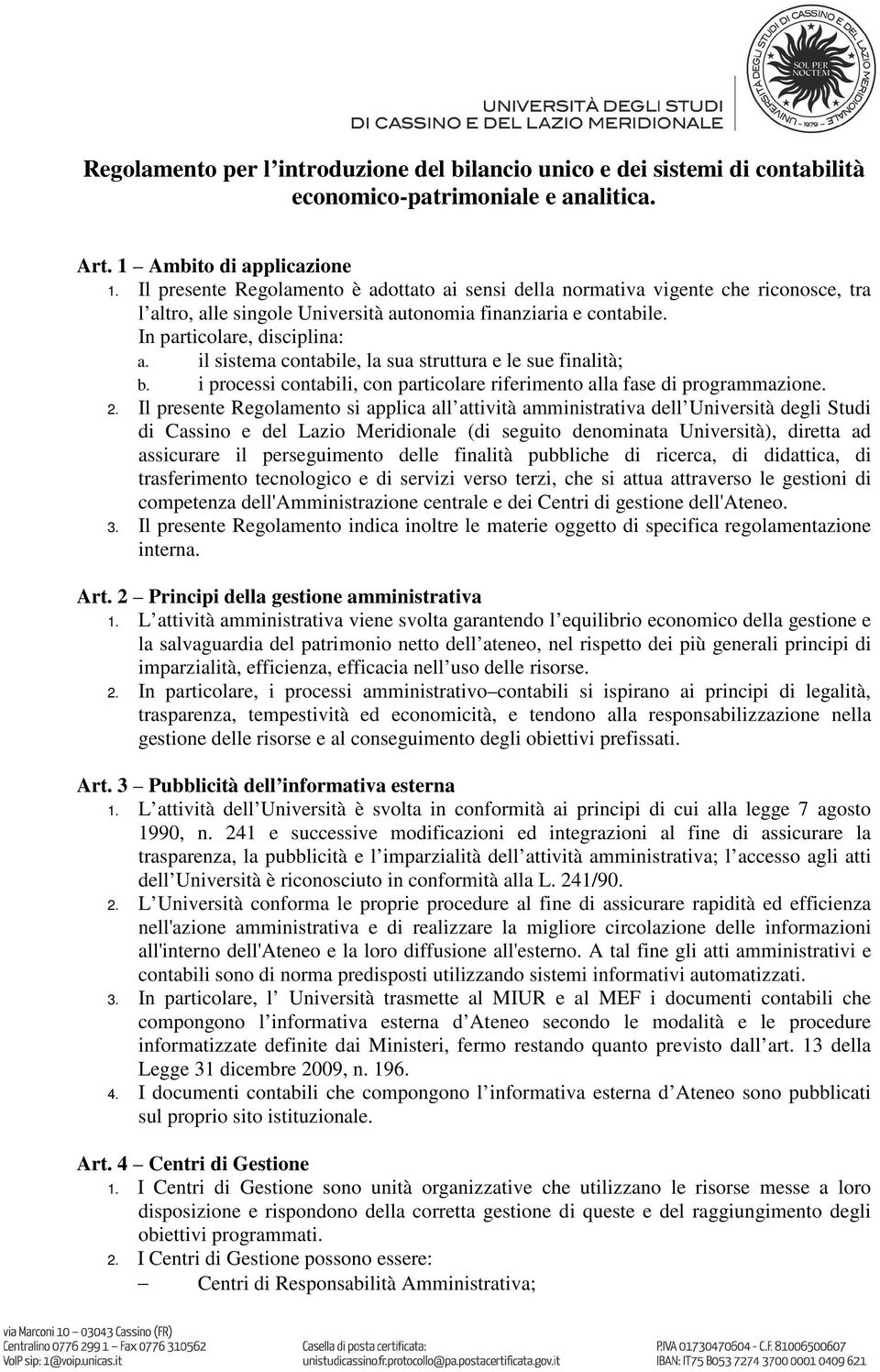 il sistema contabile, la sua struttura e le sue finalità; b. i processi contabili, con particolare riferimento alla fase di programmazione. 2.