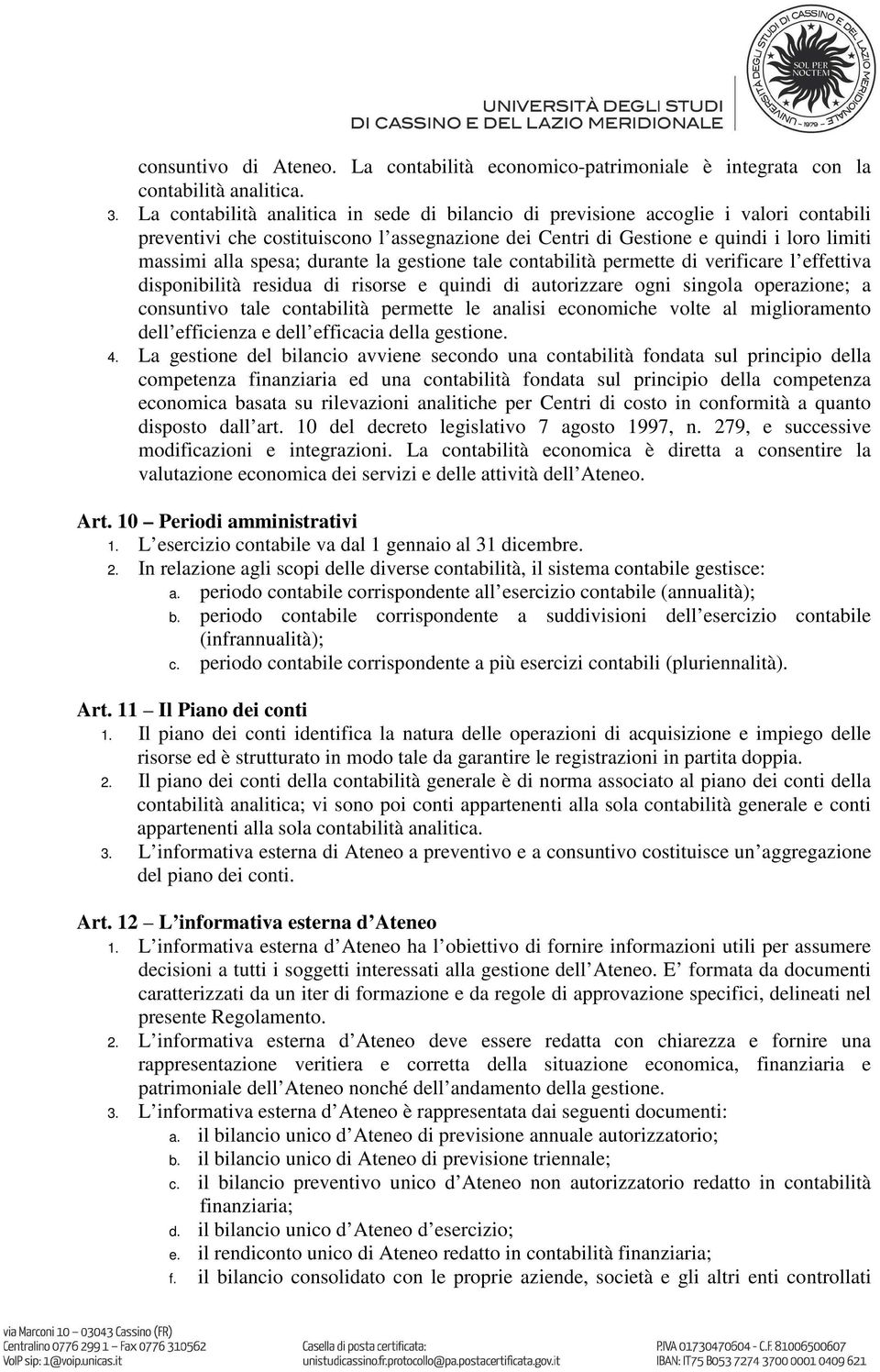 durante la gestione tale contabilità permette di verificare l effettiva disponibilità residua di risorse e quindi di autorizzare ogni singola operazione; a consuntivo tale contabilità permette le