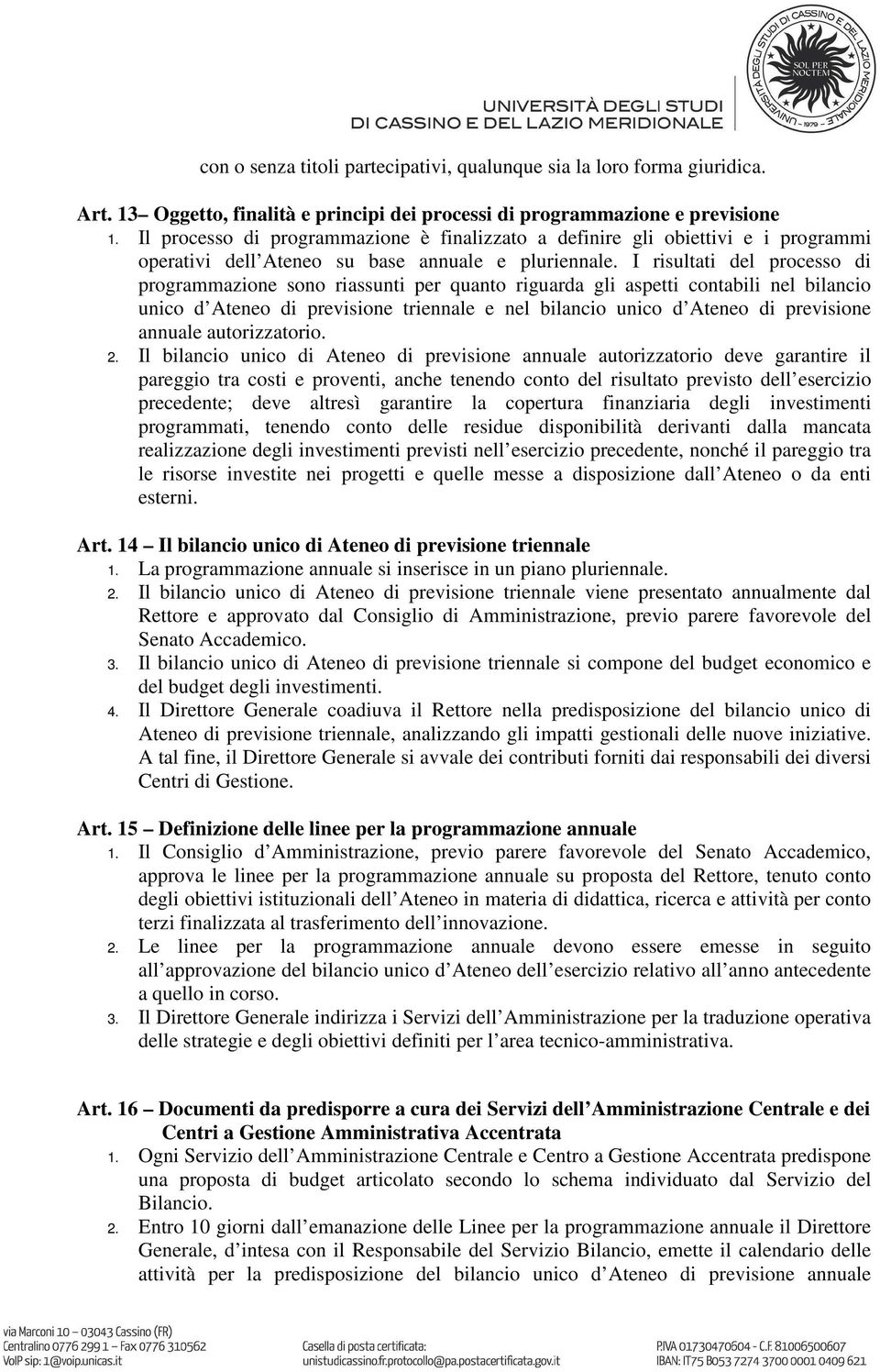 I risultati del processo di programmazione sono riassunti per quanto riguarda gli aspetti contabili nel bilancio unico d Ateneo di previsione triennale e nel bilancio unico d Ateneo di previsione