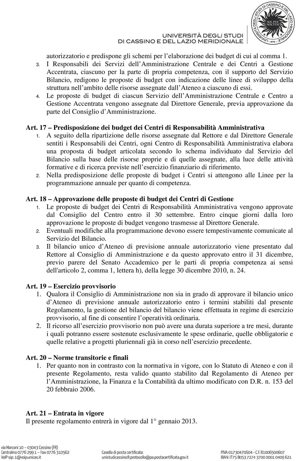 di budget con indicazione delle linee di sviluppo della struttura nell ambito delle risorse assegnate dall Ateneo a ciascuno di essi. 4.