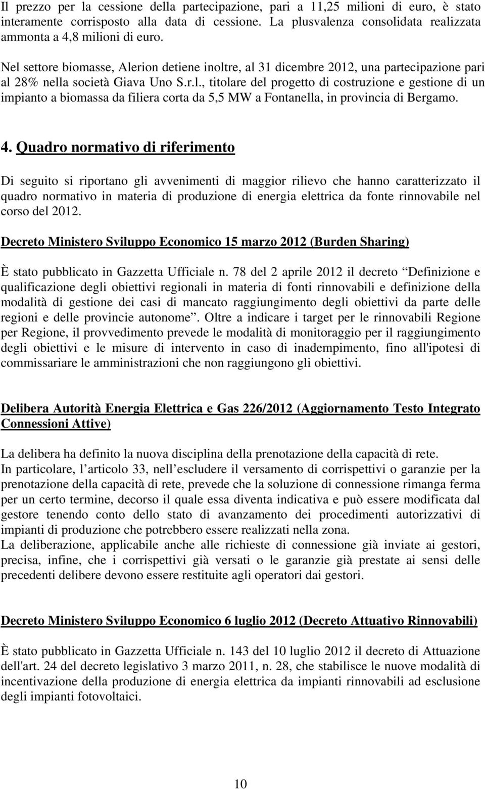 4. Quadro normativo di riferimento Di seguito si riportano gli avvenimenti di maggior rilievo che hanno caratterizzato il quadro normativo in materia di produzione di energia elettrica da fonte