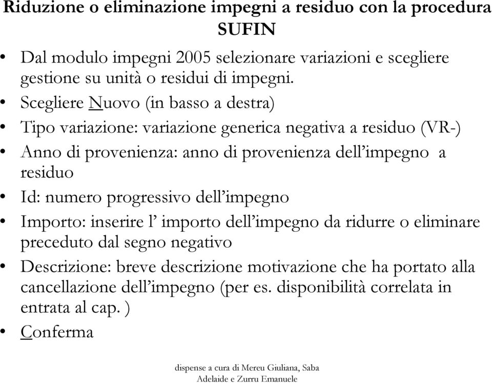 Scegliere Nuovo (in basso a destra) Tipo variazione: variazione generica negativa a residuo (VR-) Anno di provenienza: anno di provenienza dell impegno