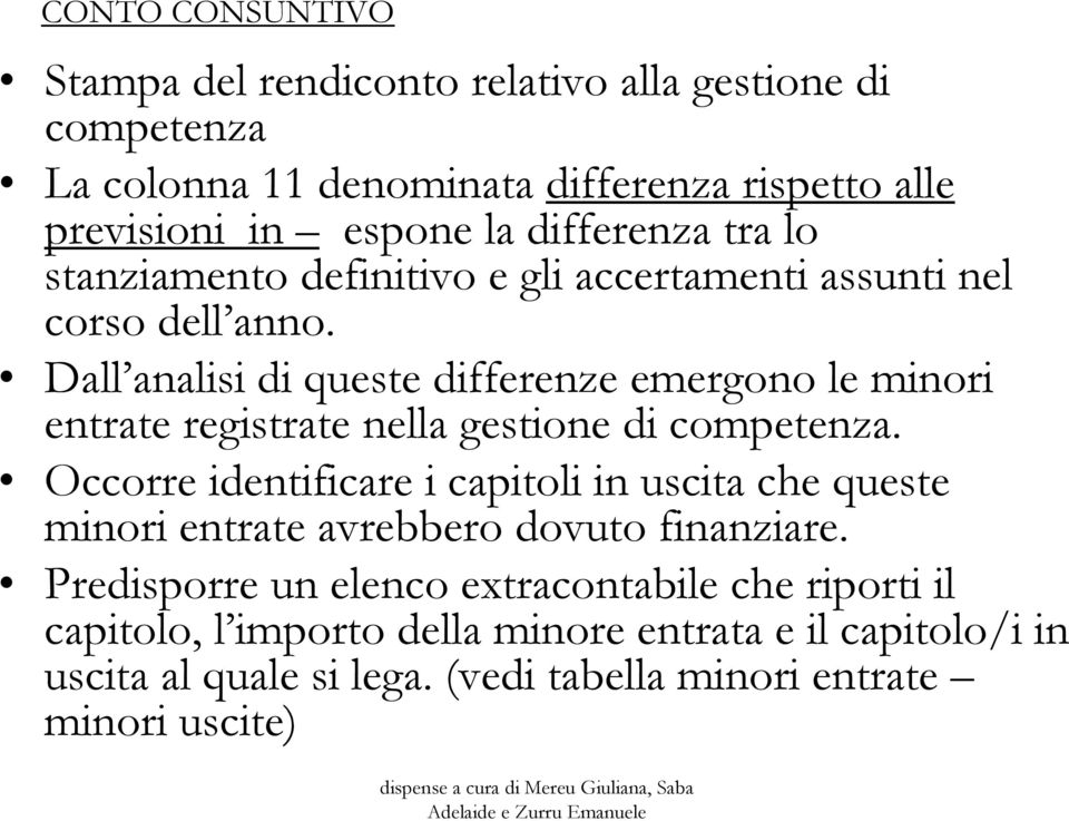 Dall analisi di queste differenze emergono le minori entrate registrate nella gestione di competenza.