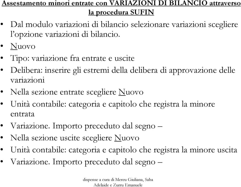 Nuovo Tipo: variazione fra entrate e uscite Delibera: inserire gli estremi della delibera di approvazione delle variazioni Nella sezione entrate