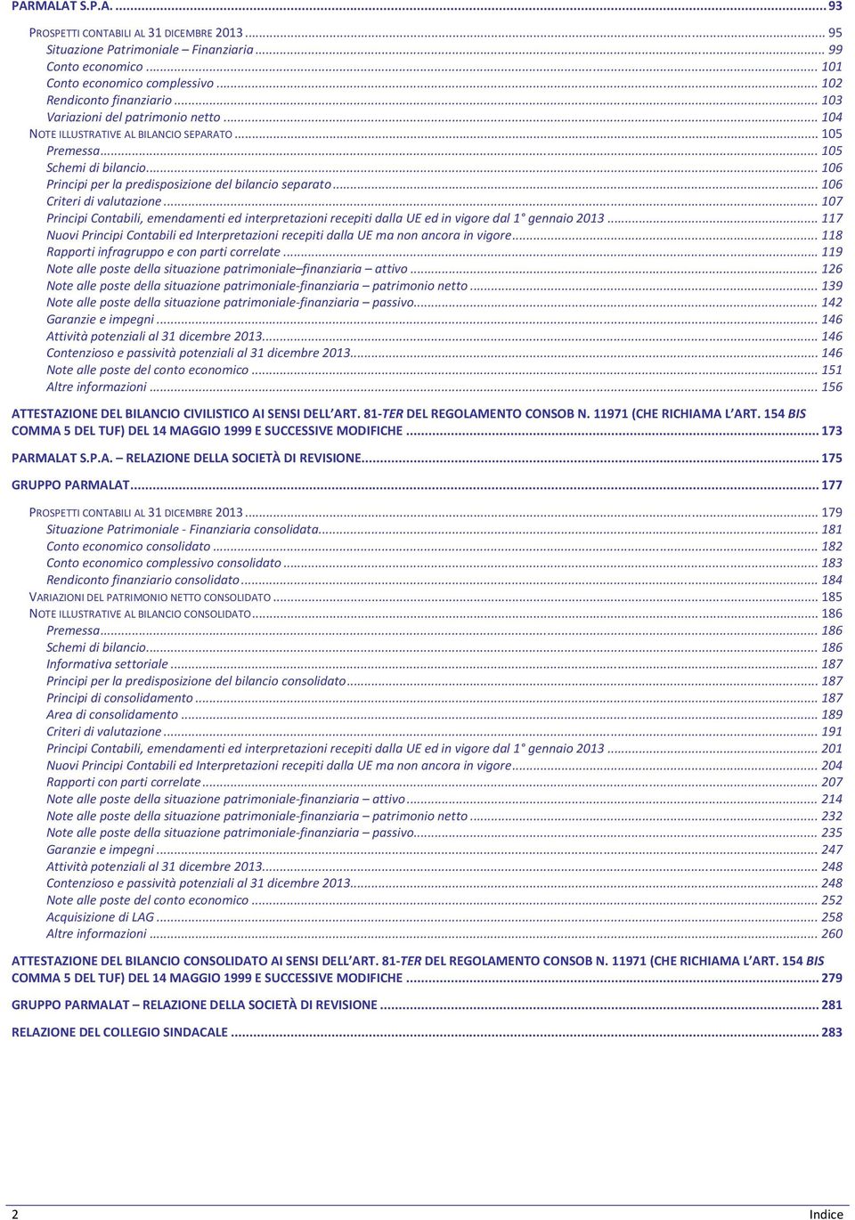 .. 106 Criteri di valutazione... 107 Principi Contabili, emendamenti ed interpretazioni recepiti dalla UE ed in vigore dal 1 gennaio 2013.