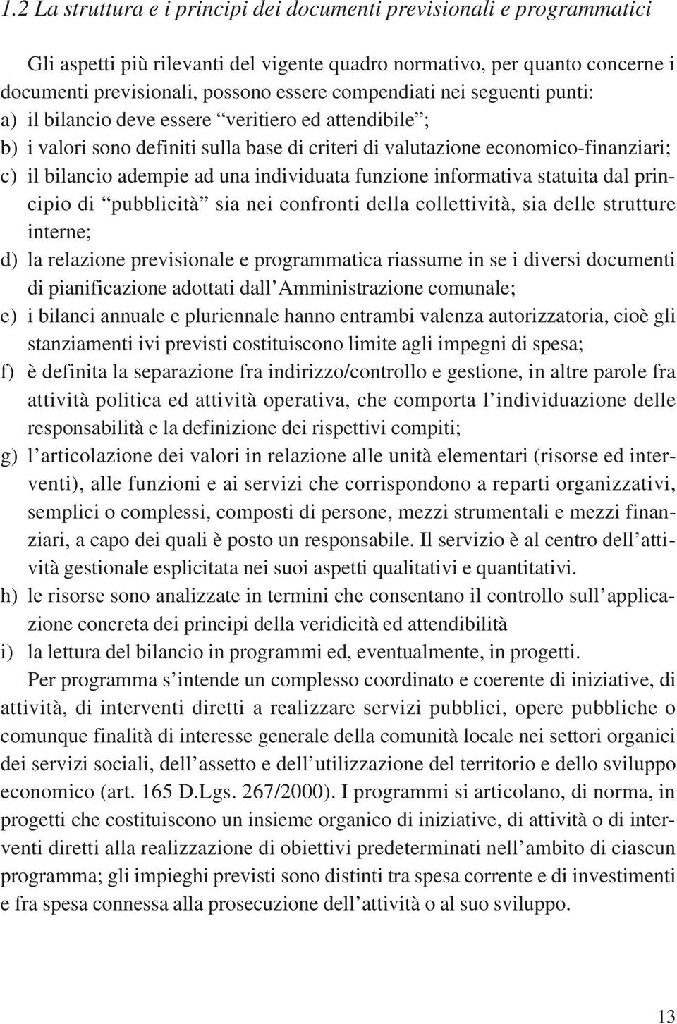 una individuata funzione informativa statuita dal principio di pubblicità sia nei confronti della collettività, sia delle strutture interne; d) la relazione previsionale e programmatica riassume in