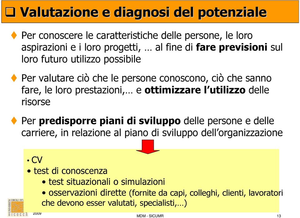 risorse Per predisporre piani di sviluppo delle persone e delle carriere, in relazione al piano di sviluppo dell organizzazione CV test di conoscenza