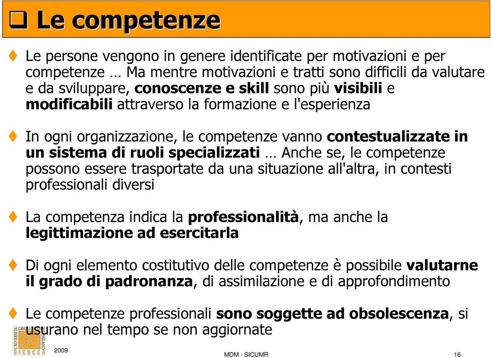 essere trasportate da una situazione all'altra, in contesti professionali diversi La competenza indica la professionalità, ma anche la legittimazione ad esercitarla Di ogni elemento costitutivo