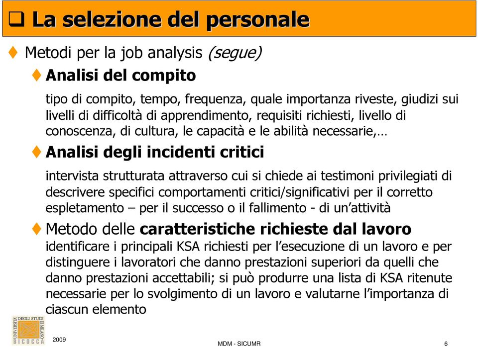 di descrivere specifici comportamenti critici/significativi per il corretto espletamento per il successo o il fallimento - di un attività Metodo delle caratteristiche richieste dal lavoro