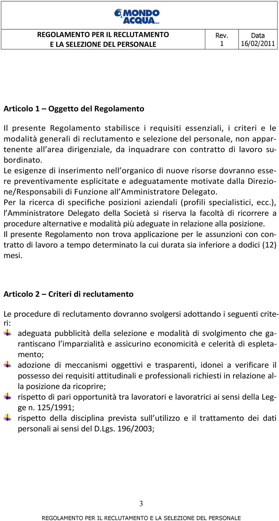 Le esigenze di inserimento nell organico di nuove risorse dovranno essere preventivamente esplicitate e adeguatamente motivate dalla Direzione/Responsabili di Funzione all Amministratore Delegato.