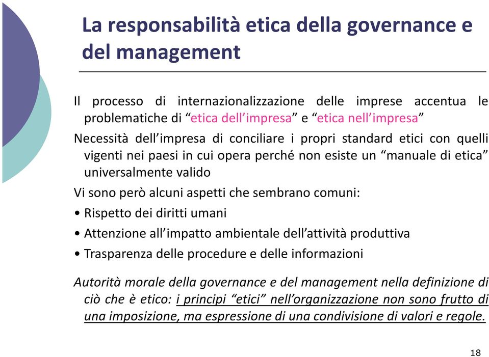 aspetti che sembrano comuni: Rispetto dei diritti umani Attenzione all impatto ambientale dell attività produttiva Trasparenza delle procedure e delle informazioni Autorità morale della