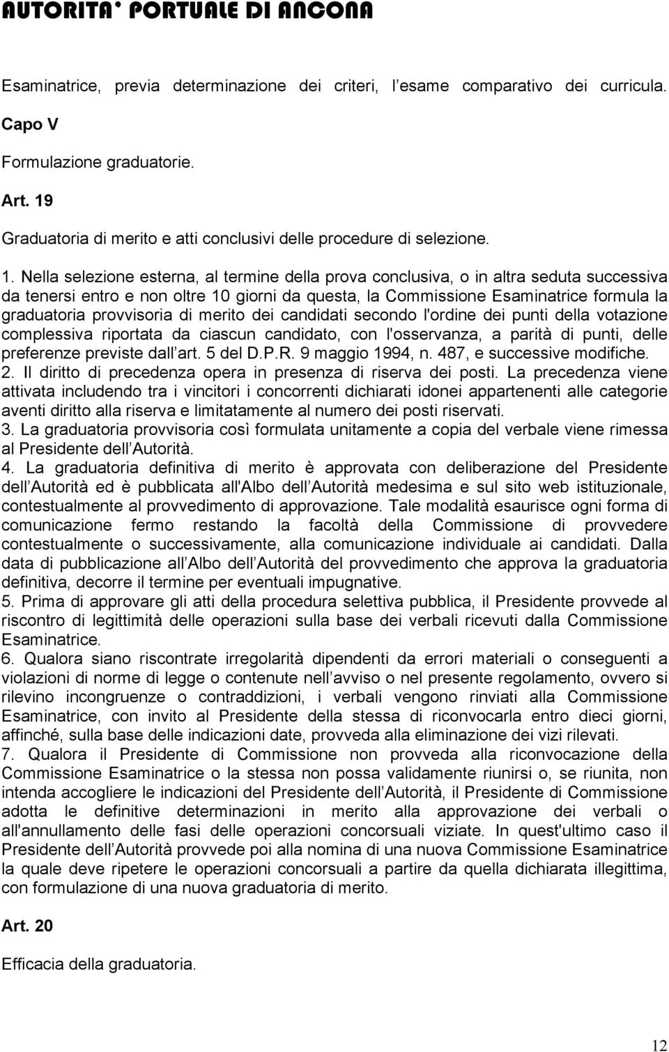 Nella selezione esterna, al termine della prova conclusiva, o in altra seduta successiva da tenersi entro e non oltre 10 giorni da questa, la Commissione Esaminatrice formula la graduatoria