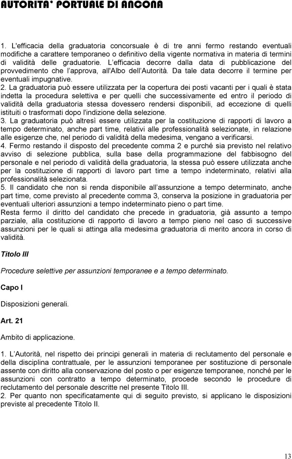 La graduatoria può essere utilizzata per la copertura dei posti vacanti per i quali è stata indetta la procedura selettiva e per quelli che successivamente ed entro il periodo di validità della