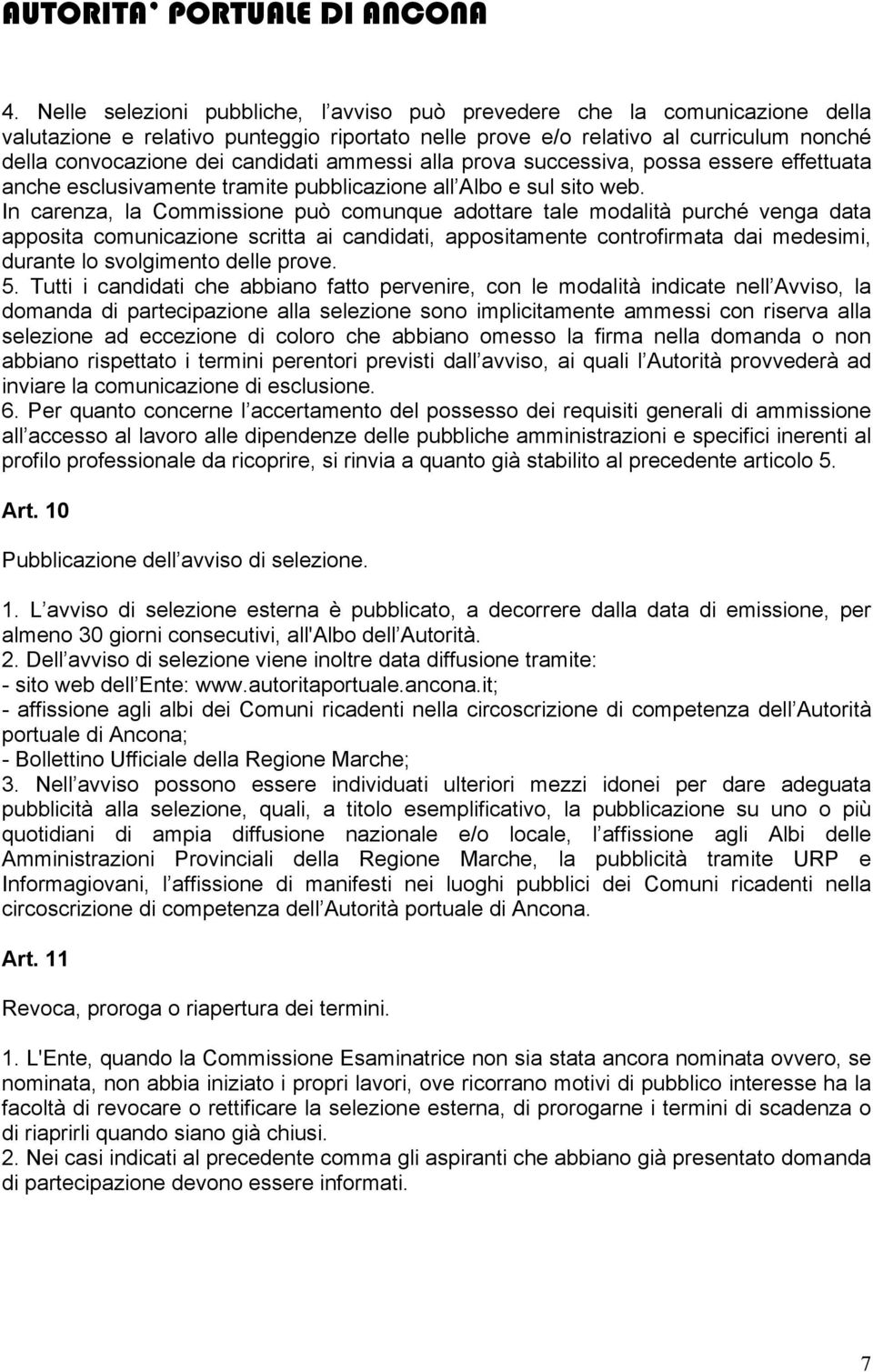 In carenza, la Commissione può comunque adottare tale modalità purché venga data apposita comunicazione scritta ai candidati, appositamente controfirmata dai medesimi, durante lo svolgimento delle