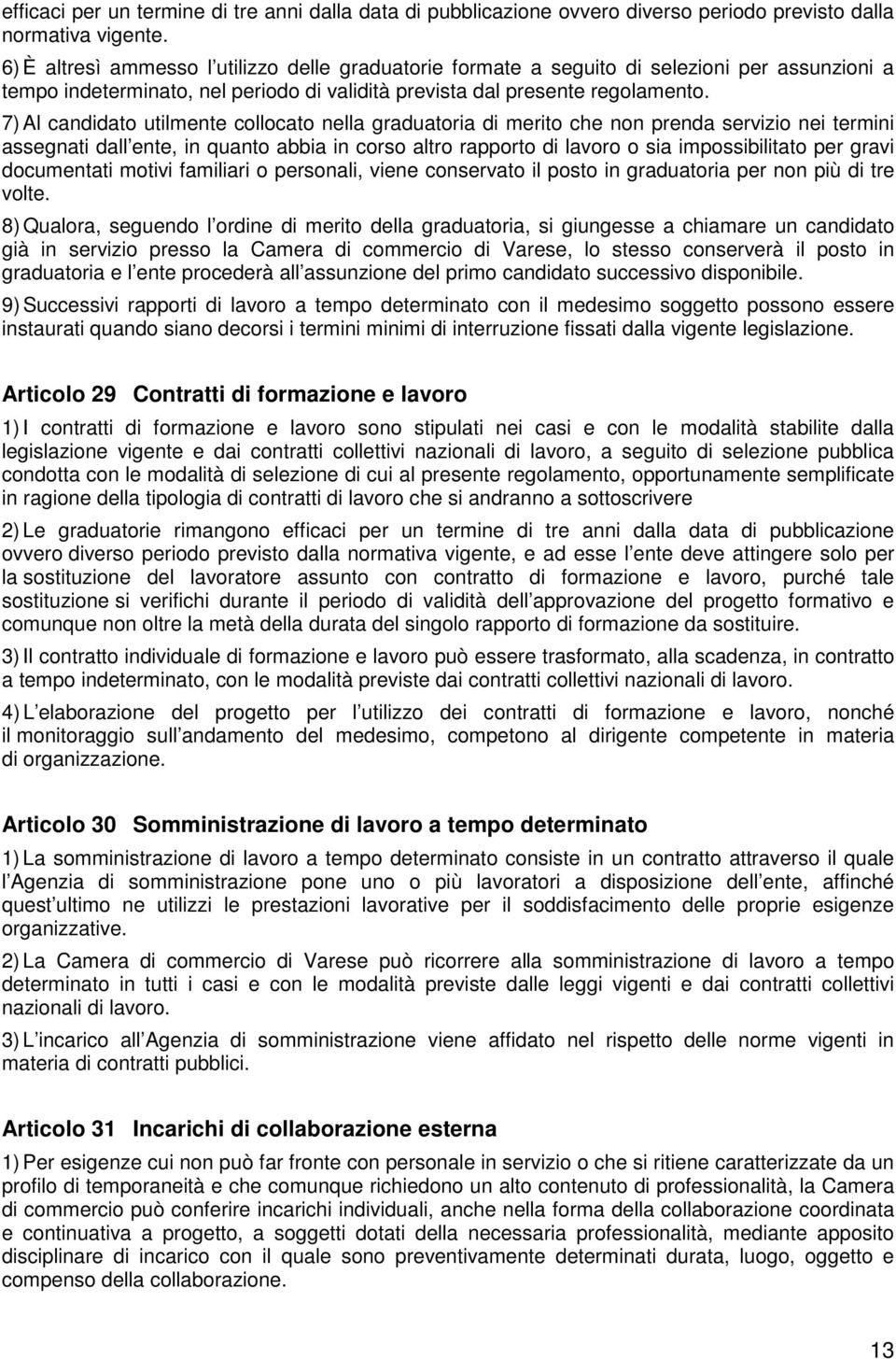 7) Al candidato utilmente collocato nella graduatoria di merito che non prenda servizio nei termini assegnati dall ente, in quanto abbia in corso altro rapporto di lavoro o sia impossibilitato per