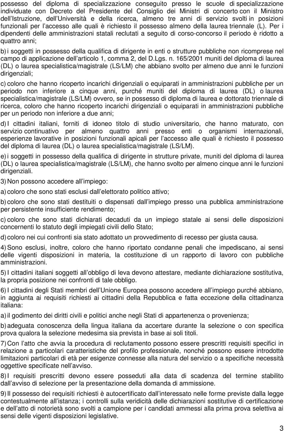 Per i dipendenti delle amministrazioni statali reclutati a seguito di corso-concorso il periodo è ridotto a quattro anni; b) i soggetti in possesso della qualifica di dirigente in enti o strutture