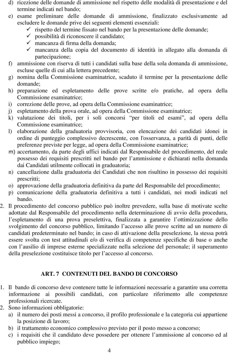 della domanda; mancanza della copia del documento di identità in allegato alla domanda di partecipazione; f) ammissione con riserva di tutti i candidati sulla base della sola domanda di ammissione,