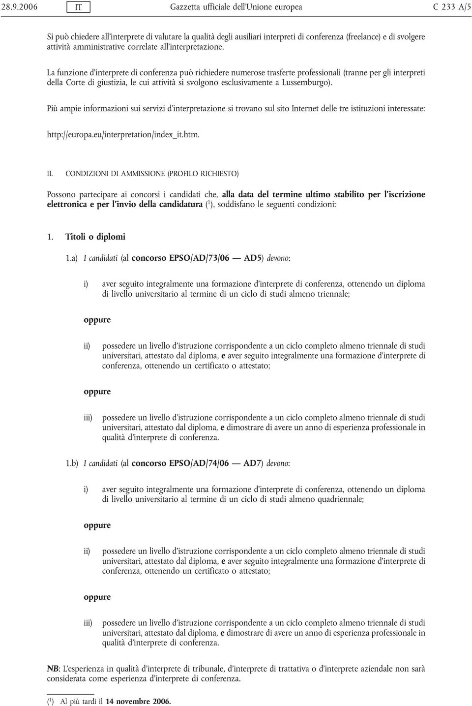 La funzione d interprete di conferenza può richiedere numerose trasferte professionali (tranne per gli interpreti della Corte di giustizia, le cui attività si svolgono esclusivamente a Lussemburgo).