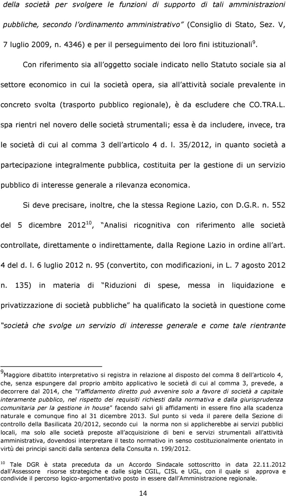 Con riferimento sia all oggetto sociale indicato nello Statuto sociale sia al settore economico in cui la società opera, sia all attività sociale prevalente in concreto svolta (trasporto pubblico