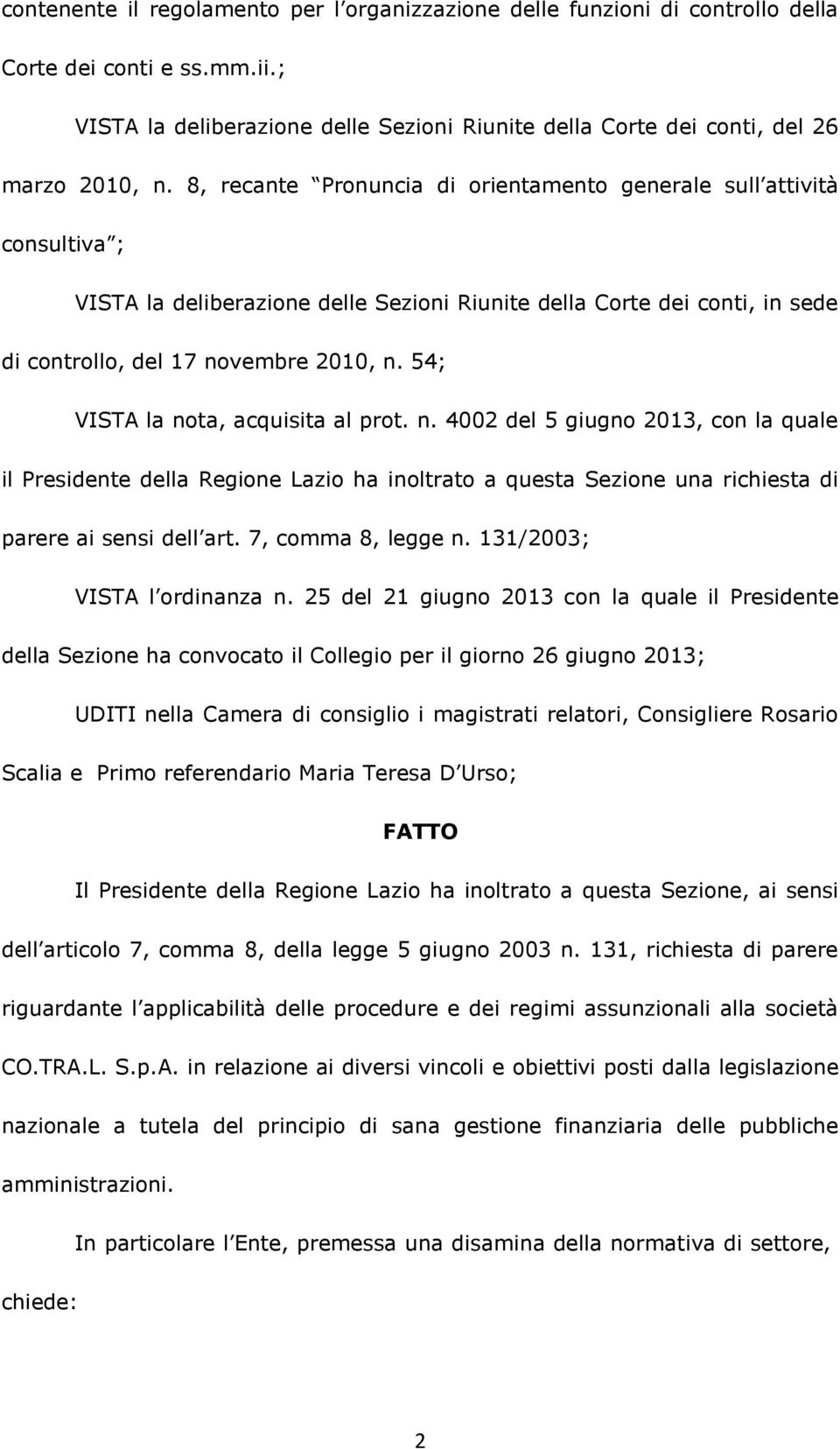 54; VISTA la nota, acquisita al prot. n. 4002 del 5 giugno 2013, con la quale il Presidente della Regione Lazio ha inoltrato a questa Sezione una richiesta di parere ai sensi dell art.