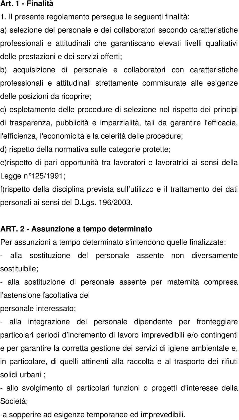 delle prestazioni e dei servizi offerti; b) acquisizione di personale e collaboratori con caratteristiche professionali e attitudinali strettamente commisurate alle esigenze delle posizioni da