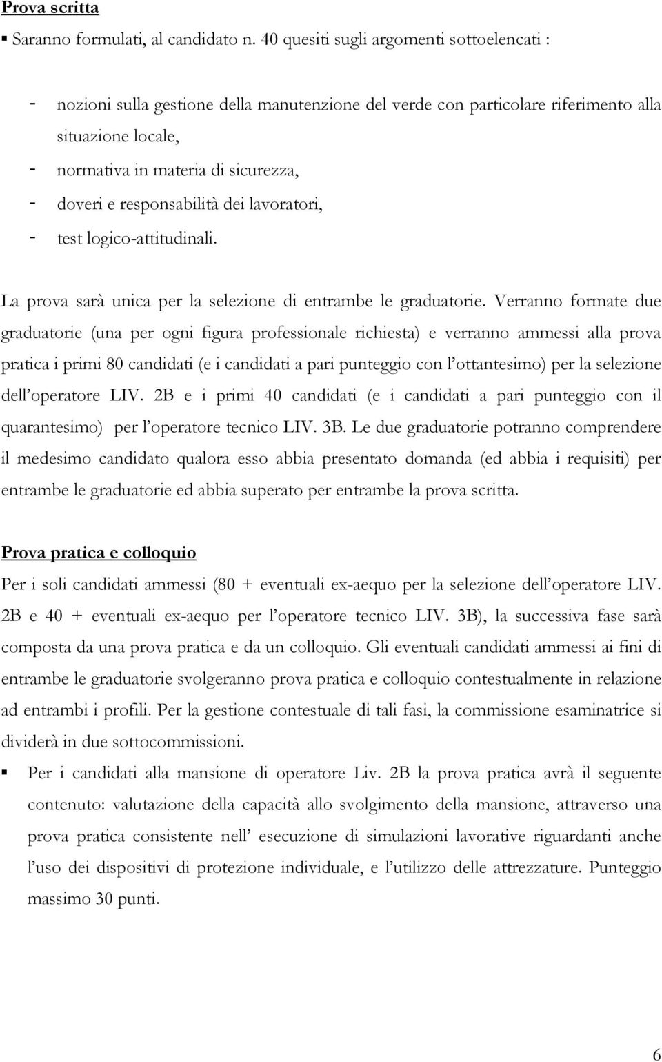 responsabilità dei lavoratori, - test logico-attitudinali. La prova sarà unica per la selezione di entrambe le graduatorie.