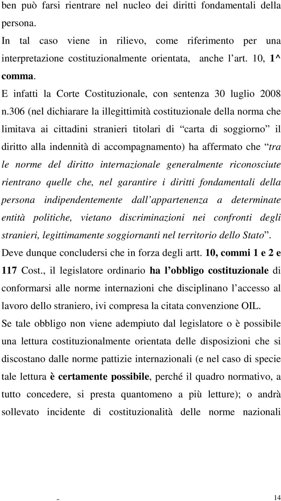 306 (nel dichiarare la illegittimità costituzionale della norma che limitava ai cittadini stranieri titolari di carta di soggiorno il diritto alla indennità di accompagnamento) ha affermato che tra