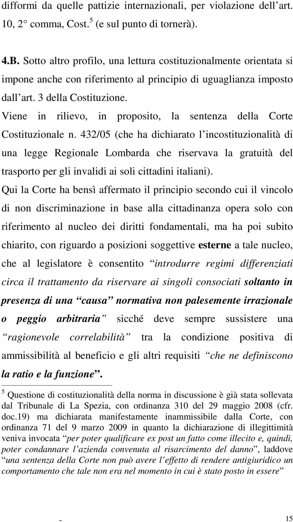 Viene in rilievo, in proposito, la sentenza della Corte Costituzionale n.