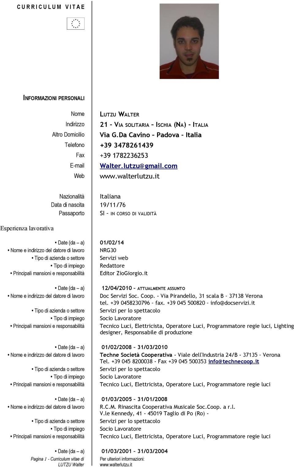 com Web Esperienza lavorativa Nazionalità Italiana Data di nascita 19/11/76 Passaporto SI IN CORSO DI VALIDITÀ Date (da a) 01/02/14 Nome e indirizzo del datore di lavoro NRG30 Tipo di azienda o