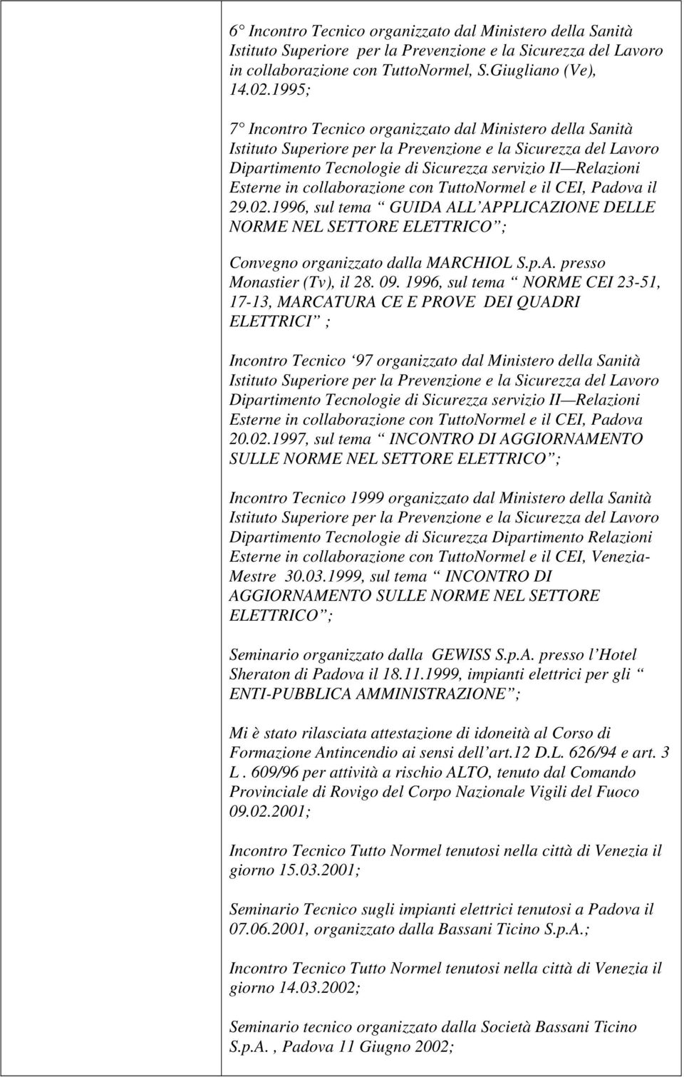 1996, sul tema GUIDA ALL APPLICAZIONE DELLE NORME NEL SETTORE ELETTRICO ; Convegno organizzato dalla MARCHIOL S.p.A. presso Monastier (Tv), il 28. 09.