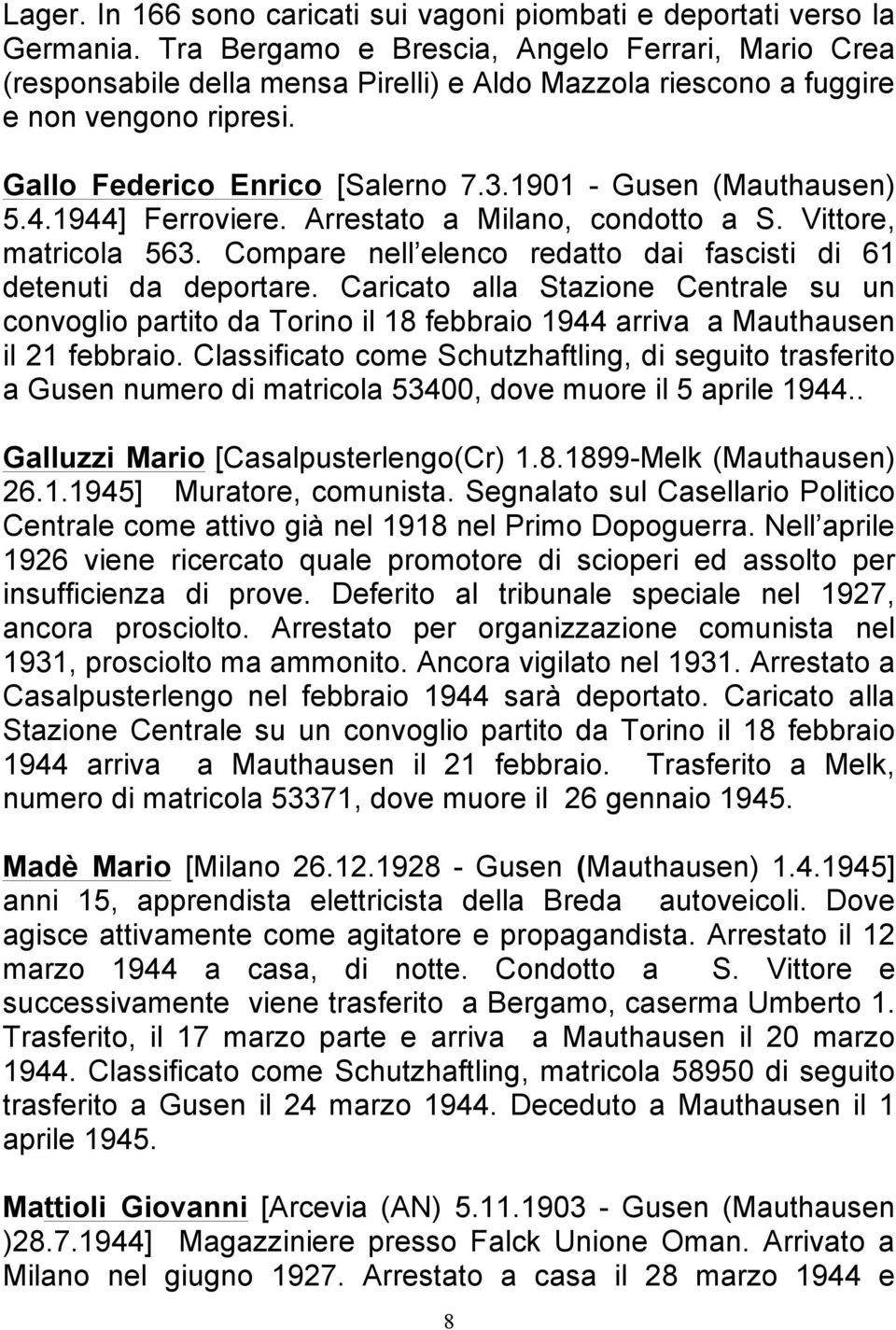 1901 - Gusen (Mauthausen) 5.4.1944] Ferroviere. Arrestato a Milano, condotto a S. Vittore, matricola 563. Compare nell elenco redatto dai fascisti di 61 detenuti da deportare.