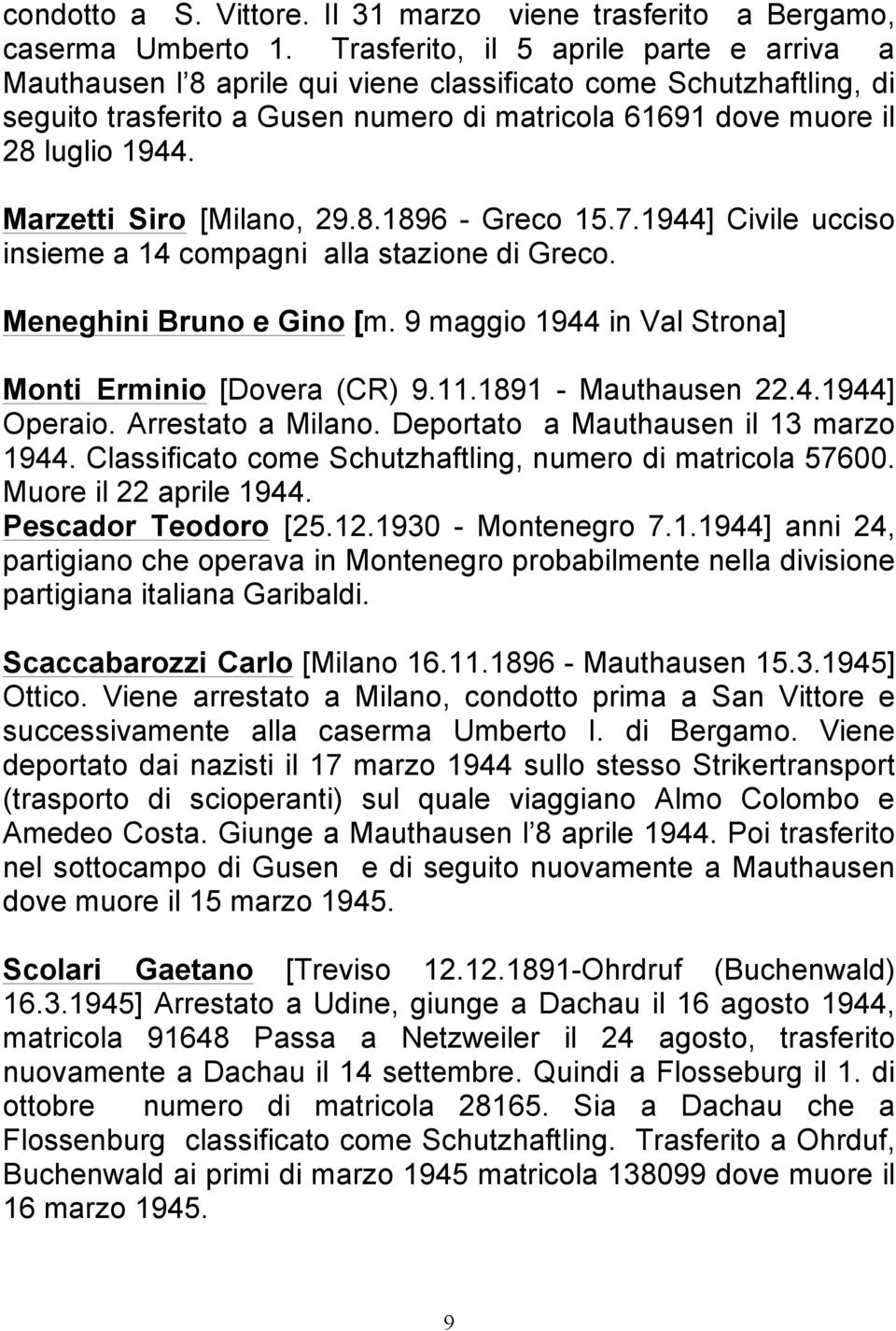 Marzetti Siro [Milano, 29.8.1896 - Greco 15.7.1944] Civile ucciso insieme a 14 compagni alla stazione di Greco. Meneghini Bruno e Gino [m. 9 maggio 1944 in Val Strona] Monti Erminio [Dovera (CR) 9.11.