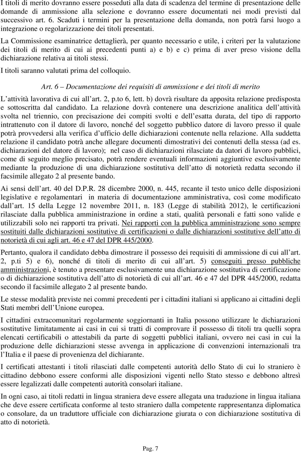 La Commissione esaminatrice dettaglierà, per quanto necessario e utile, i criteri per la valutazione dei titoli di merito di cui ai precedenti punti a) e b) e c) prima di aver preso visione della