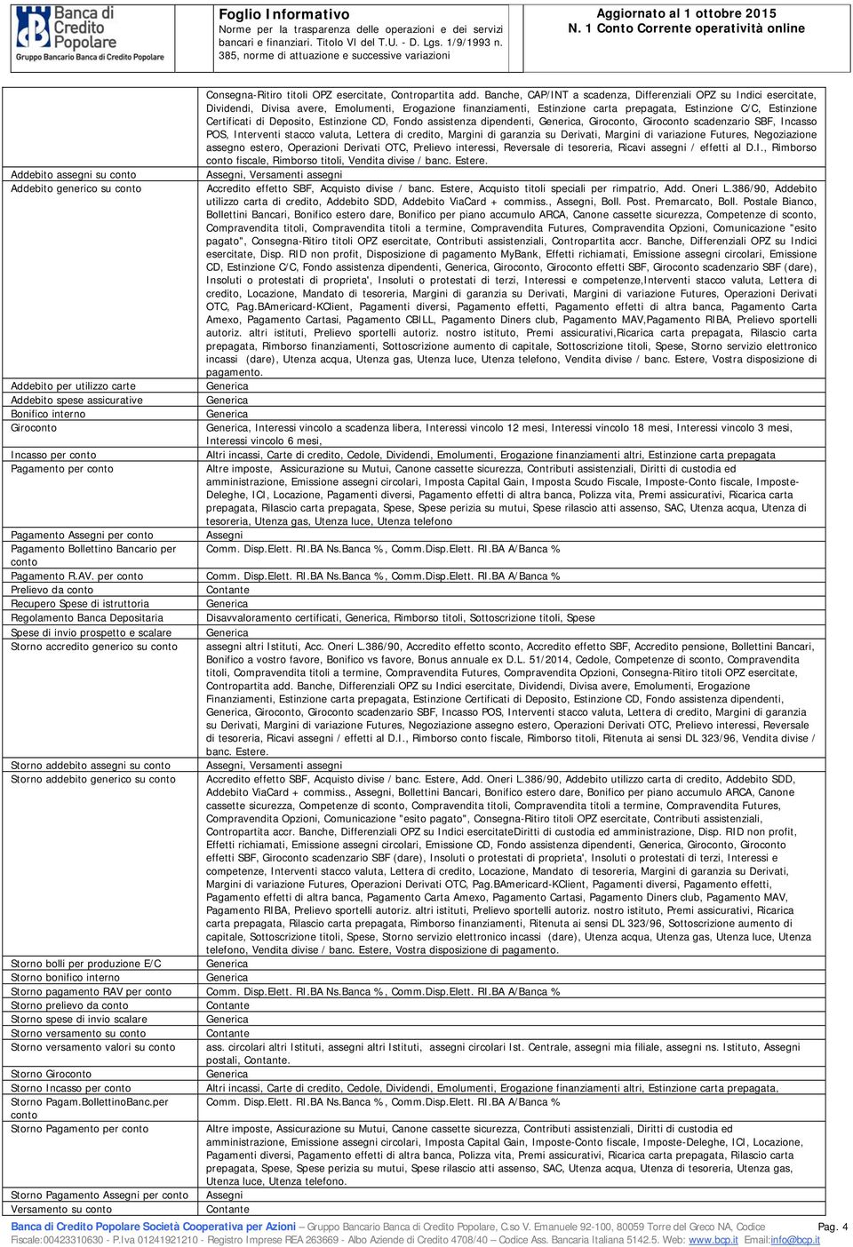 Banche, CAP/INT a scadenza, Differenziali OPZ su Indici esercitate, Dividendi, Divisa avere, Emlumenti, Ergazine finanziamenti, Estinzine carta prepagata, Estinzine C/C, Estinzine Certificati di