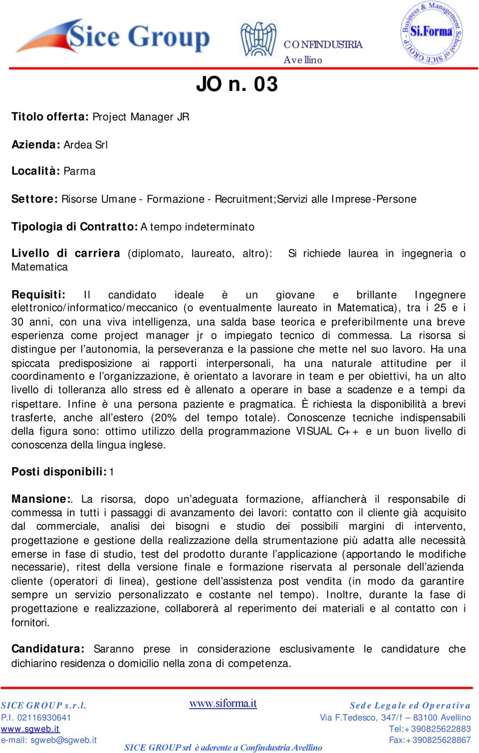 elettronico/informatico/meccanico (o eventualmente laureato in Matematica), tra i 25 e i 30 anni, con una viva intelligenza, una salda base teorica e preferibilmente una breve esperienza come project