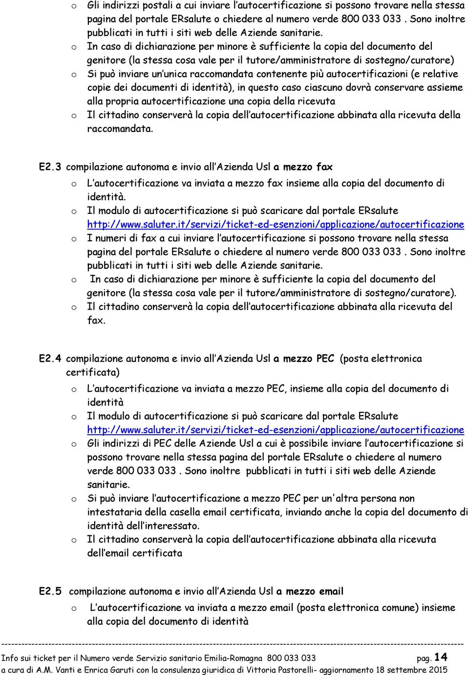 In cas di dichiarazine per minre è sufficiente la cpia del dcument del genitre (la stessa csa vale per il tutre/amministratre di sstegn/curatre) Si può inviare un unica raccmandata cntenente più