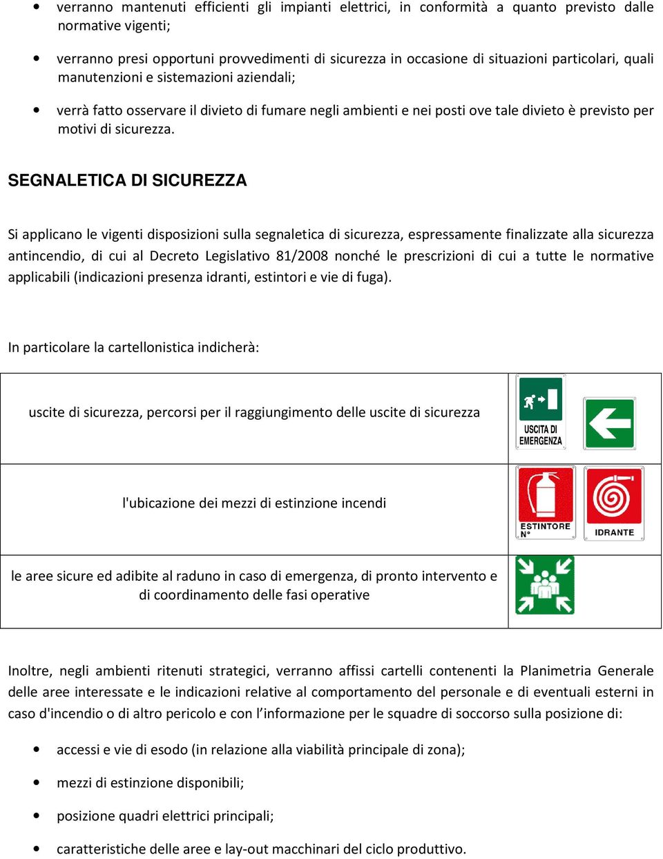 SEGNALETICA DI SICUREZZA Si applicano le vigenti disposizioni sulla segnaletica di sicurezza, espressamente finalizzate alla sicurezza antincendio, di cui al Decreto Legislativo 81/2008 nonché le