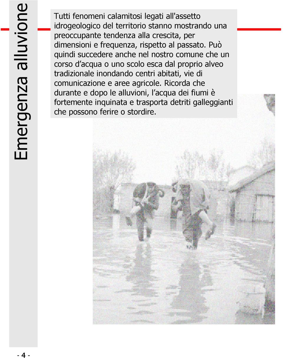 Può quindi succedere anche nel nostro comune che un corso d acqua o uno scolo esca dal proprio alveo tradizionale inondando centri