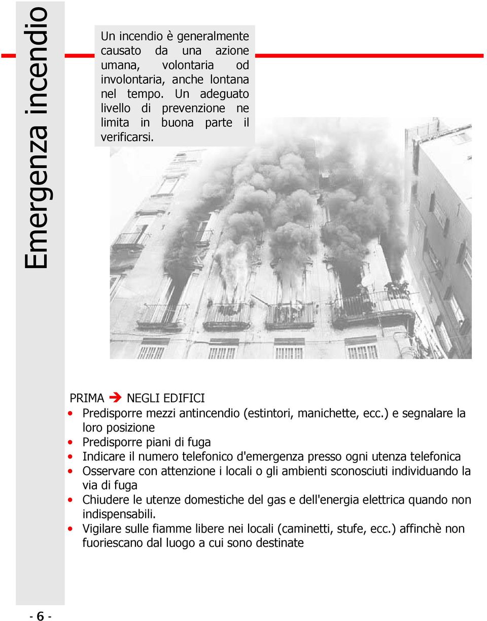 ) e segnalare la loro posizione Predisporre piani di fuga Indicare il numero telefonico d'emergenza presso ogni utenza telefonica Osservare con attenzione i locali o gli ambienti