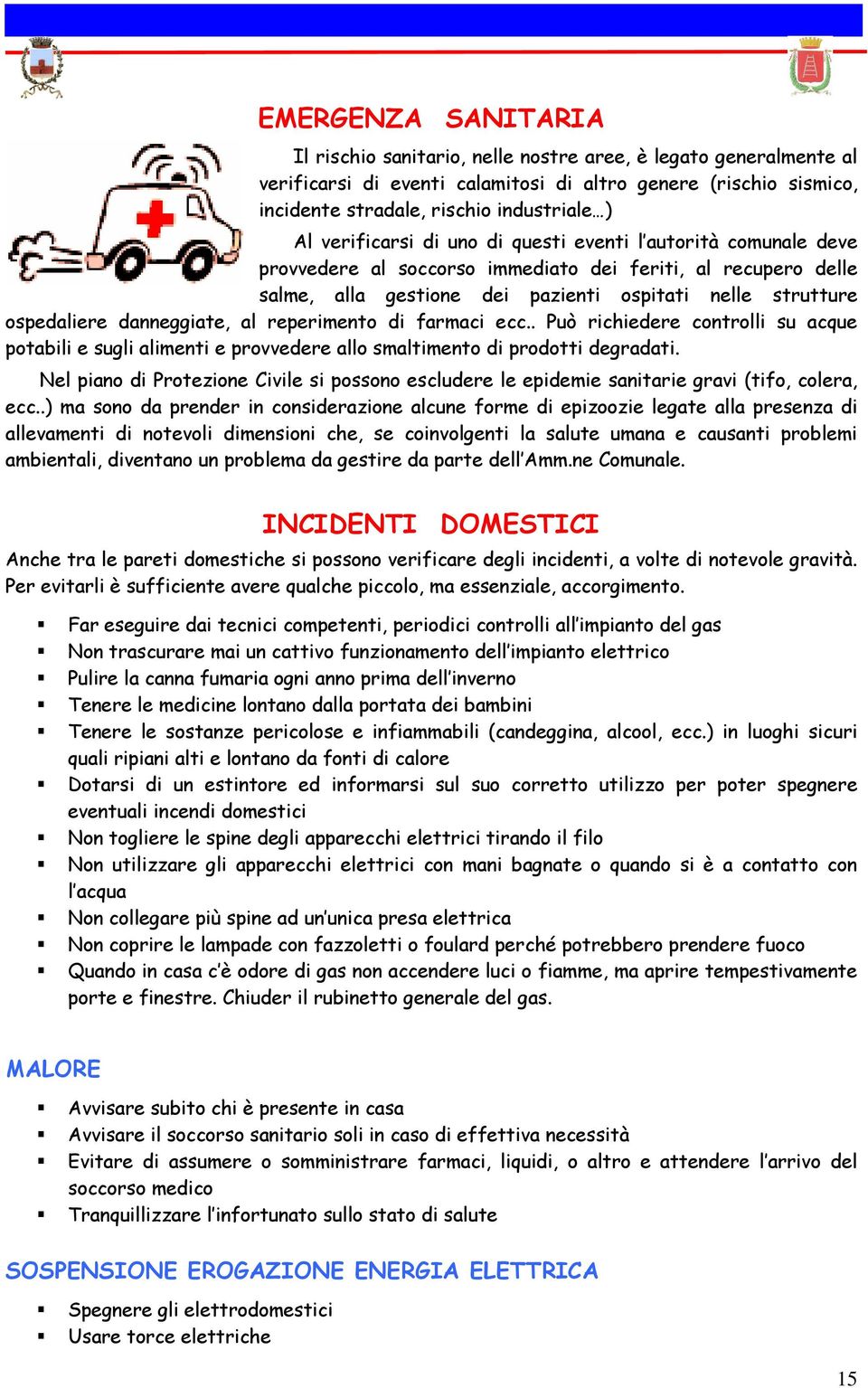 danneggiate, al reperimento di farmaci ecc.. Può richiedere controlli su acque potabili e sugli alimenti e provvedere allo smaltimento di prodotti degradati.