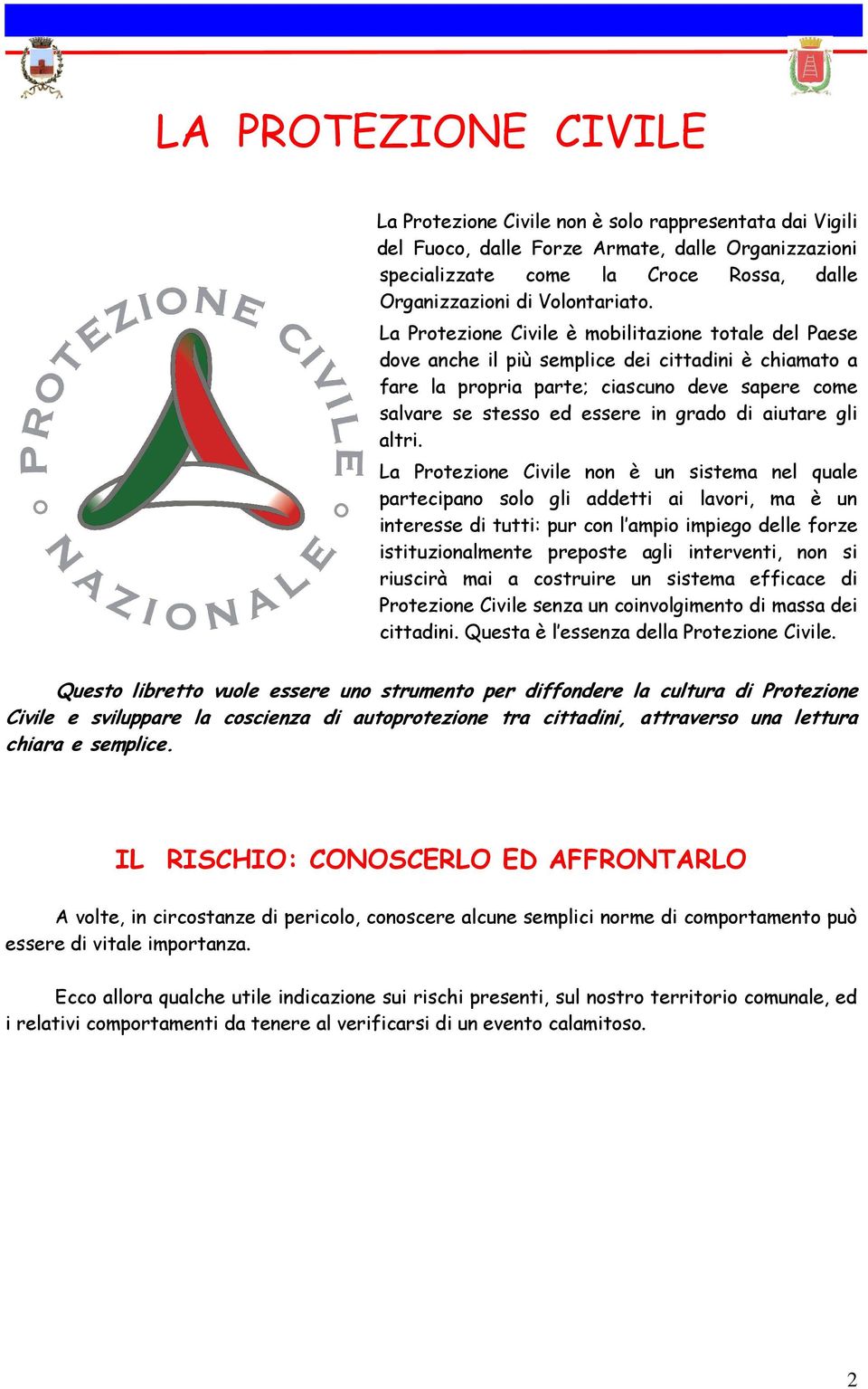 La Protezione Civile è mobilitazione totale del Paese dove anche il più semplice dei cittadini è chiamato a fare la propria parte; ciascuno deve sapere come salvare se stesso ed essere in grado di