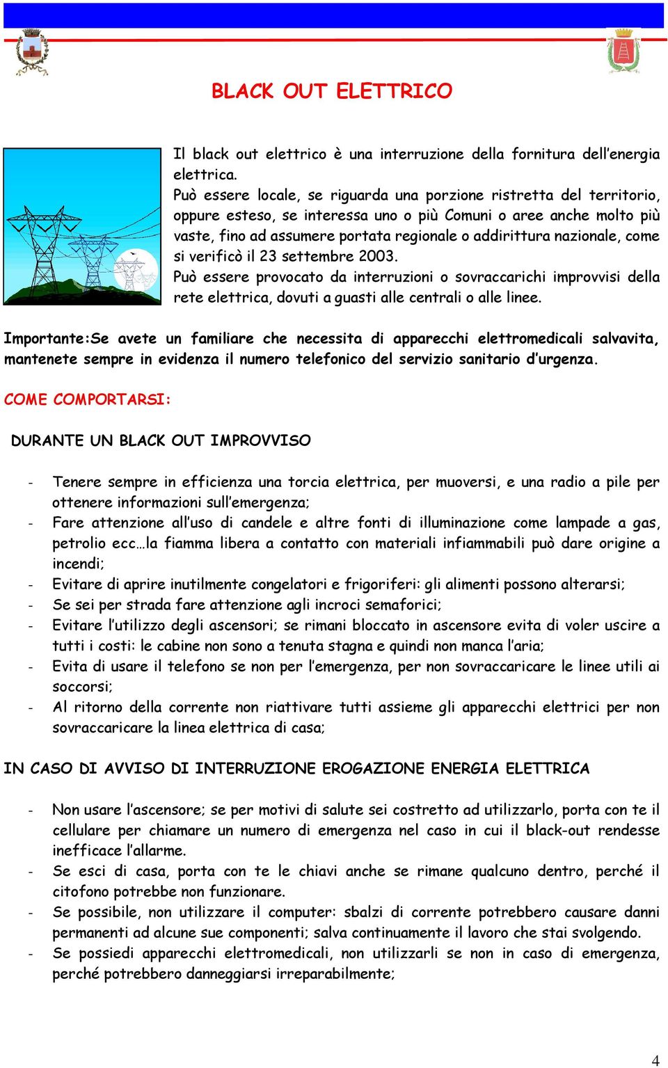 nazionale, come si verificò il 23 settembre 2003. Può essere provocato da interruzioni o sovraccarichi improvvisi della rete elettrica, dovuti a guasti alle centrali o alle linee.